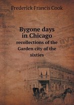 Bygone days in Chicago recollections of the Garden city of the sixties