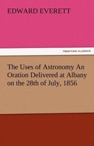 The Uses of Astronomy an Oration Delivered at Albany on the 28th of July, 1856