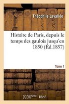 Histoire- Histoire de Paris, Depuis Le Temps Des Gaulois Jusqu'en 1850. Tome 1