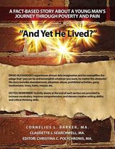 And Yet He Lived? A Fact-Based Story About a Young Man's Journey Through Poverty and Pain