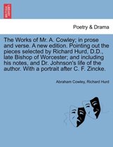 The Works of Mr. A. Cowley; In Prose and Verse. a New Edition. Pointing Out the Pieces Selected by Richard Hurd, D.D., Late Bishop of Worcester; And Including His Notes, and Dr. Jo