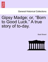 Gipsy Madge; Or, Born to Good Luck. a True Story of To-Day.
