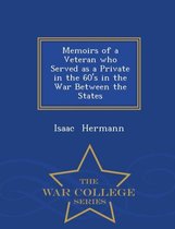 Memoirs of a Veteran Who Served as a Private in the 60's in the War Between the States - War College Series