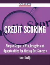 Credit Scoring - Simple Steps to Win, Insights and Opportunities for Maxing Out Success