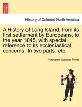 A History of Long Island, from Its First Settlement by Europeans, to the Year 1845, with Special Reference to Its Ecclesiastical Concerns. in Two Parts, Etc.