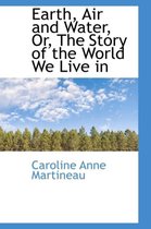 Earth, Air and Water, Or, the Story of the World We Live in