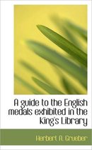 A Guide to the English Medals Exhibited in the King's Library