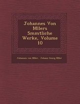 Johannes Von M Llers S Mmtliche Werke, Volume 10