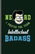 Nerd I prefer the Term Intellectual Badass