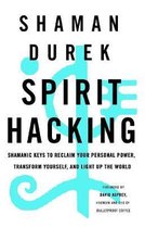 Spirit Hacking Shamanic Keys to Reclaim Your Personal Power, Transform Yourself, and Light Up the World
