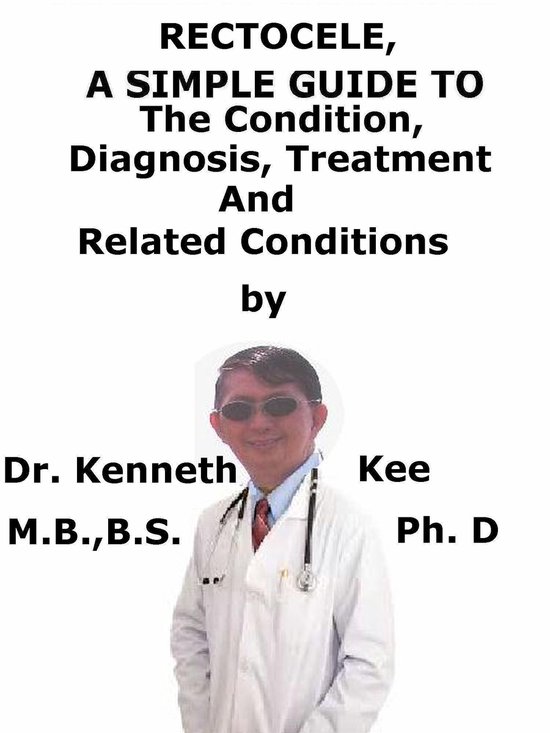 Rectocele, A Simple Guide To The Condition, Diagnosis, Treatment And