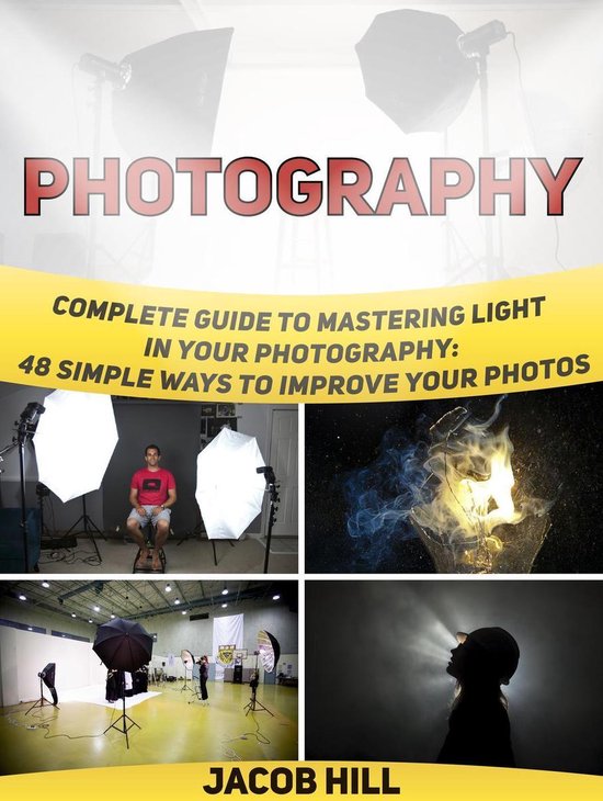 Photography: Complete Guide to Mastering Light in Your Photography: 48 ...