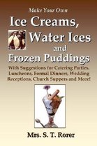 Make Your Own Ice Creams, Water Ices and Frozen Puddings