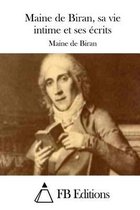 Maine de Biran, sa vie intime et ses ecrits