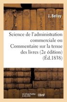 Savoirs Et Traditions- Science de l'Administration Commerciale Ou Commentaire Sur La Tenue Des Livres