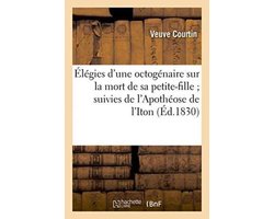 Elegies D'Une Octogenaire Sur La Mort de Sa Petite-Fille; Suivies de L'Apotheose de L'Iton,