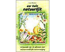 Uw tuin natuurlijk - verrassende tips en adviezen voor milieuvriendelijke tuinverzorging