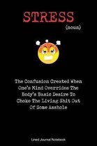 Stress The Confusion Created When One's Mind Overrides The Body's Basic Desire To Choke The Living Shit Out Of Some Asshole