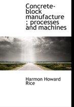 Concrete-Block Manufacture; Processes and Machines