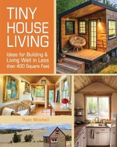 Tiny House Living : Ideas for Building and Living Well in Less than 400 Square Feet