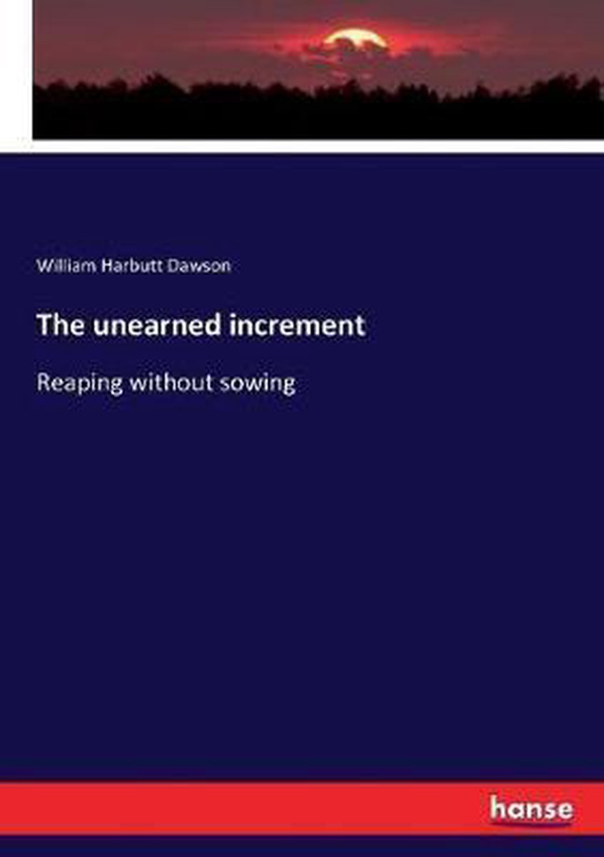 The unearned increment - William Harbutt Dawson