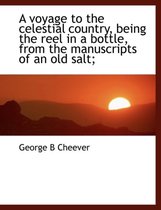 A Voyage to the Celestial Country, Being the Reel in a Bottle, from the Manuscripts of an Old Salt;