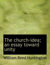 The Church-Idea; An Essay Toward Unity