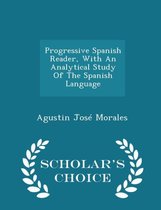 Progressive Spanish Reader, with an Analytical Study of the Spanish Language - Scholar's Choice Edition