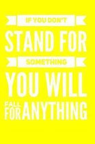If You Don't Stand For Something You Will Fall For Anything