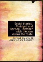 Social Statics, Abridged and Revised; Together with the Man Versus the State