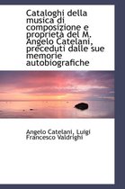 Cataloghi Della Musica Di Composizione E Propriet del M. Angelo Catelani, Preceduti Dalle Sue Memor