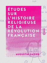 Études sur l'histoire religieuse de la Révolution française