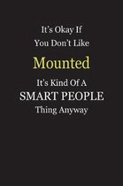 It's Okay If You Don't Like Mounted It's Kind Of A Smart People Thing Anyway