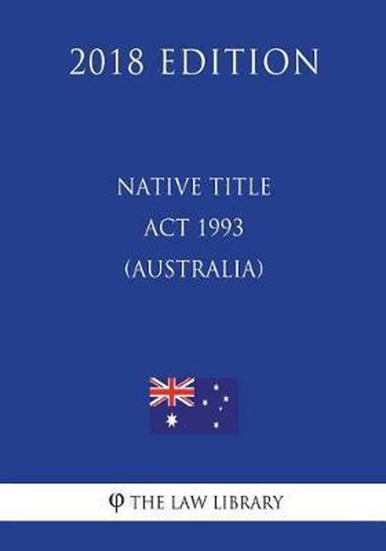 Native Title ACT 1993 (Australia) (2018 Edition), The Law Library 9781720610014 Boeken