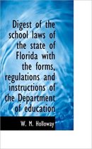 Digest of the School Laws of the State of Florida with the Forms, Regulations and Instructions of Th