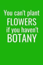 You Can't Plant Flowers If You Haven't Botany