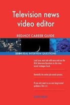 Television News Video Editor Red-Hot Career Guide; 2584 Real Interview Questions