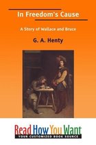 In Freedom's Cause: A Story Of Wallace And Bruce