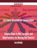 Customer Relationship Management - Simple Steps to Win, Insights and Opportunities for Maxing Out Success