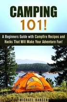 Camping and Backpacking - Camping 101!: A Beginners Guide with Campfire Recipes and Hacks That Will Make Your Adventure Fun!