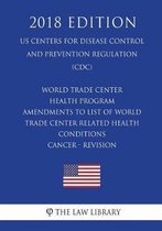 World Trade Center Health Program - Amendments to List of World Trade Center Related Health Conditions - Cancer - Revision (Us Centers for Disease Control and Prevention Regulation) (CDC) (20