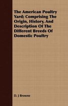The American Poultry Yard; Comprising the Origin, History, and Description of the Different Breeds of Domestic Poultry