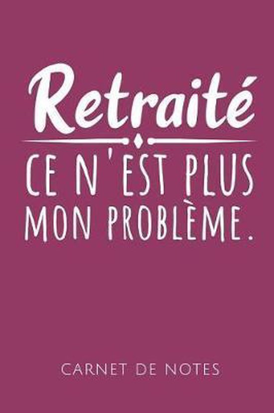 Retraité Ce n'Est Plus Mon Problème Carnet de Notes - cover