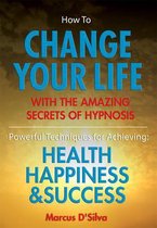 How to Change Your Life - with the Amazing Secrets of Hypnosis