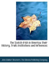 The Scotch-Irish in America; Their History, Traits Institutions and Influences