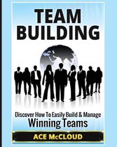 Strategies for Building and Leading Powerful Teams- Team Building