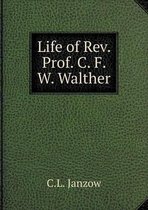 Life of Rev. Prof. C. F. W. Walther