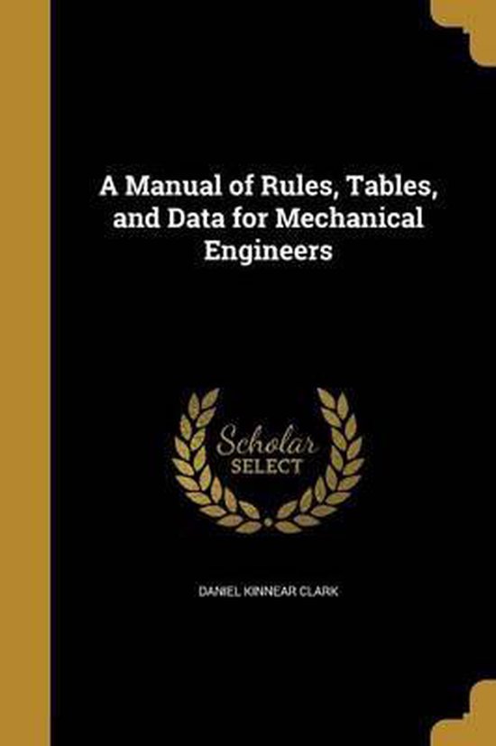 A Manual of Rules, Tables, and Data for Mechanical Engineers