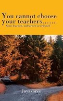 You Cannot Choose Your Teachers......