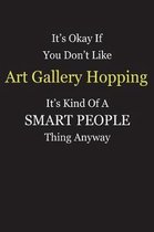 It's Okay If You Don't Like Art Gallery Hopping It's Kind Of A Smart People Thing Anyway
